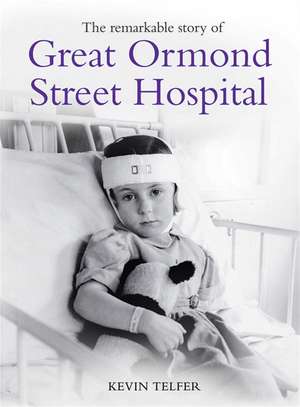 The Remarkable Story of Great Ormond St Hospital de Kevin Telfer