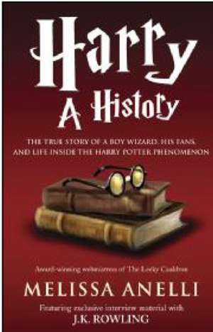 Harry, A History: The True Story of a Boy Wizard, His Fans, and Life Inside the Harry Potter Phenomenon de Melissa Anelli