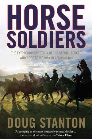 Horse Soldiers: The Extraordinary Story of a Band of Special Forces Who Rode to Victory in Afghanistan de Doug Stanton