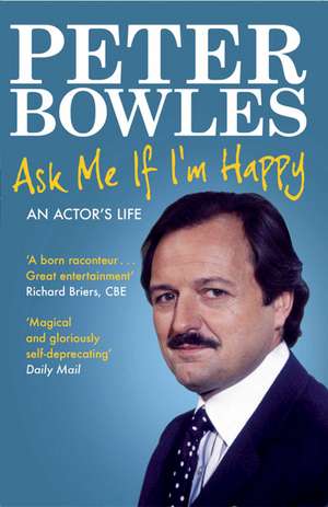 Ask Me if I'm Happy: An Actor's Life de Peter Bowles