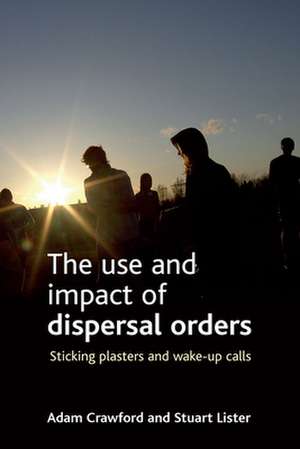 The Use and Impact of Dispersal Orders: Sticking Plasters and Wake-Up Calls de Adam Crawford