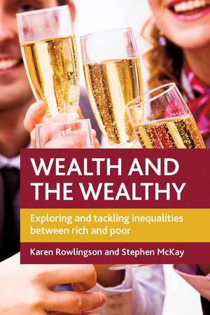 Wealth and the Wealthy: Exploring and Tackling Inequalities between Rich and Poor de Karen Rowlingson