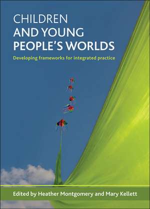 Children and Young People's Worlds: Developing Frameworks for Integrated Practice de Heather Montgomery