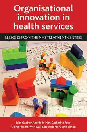 Organisational innovation in health services – Les sons from the NHS treatment centres de John Gabbay