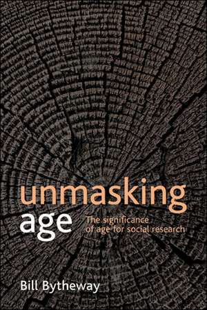 Unmasking Age: The Significance of Age for Social Research de Bill Bytheway