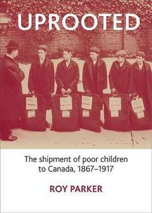 Uprooted: The Shipment of Poor Children to Canada, 1867-1917 de Roy Parker