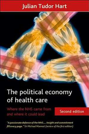 The Political Economy of Health Care, Second Edition: Where the NHS Came From and Where It Could Lead de Julian Tudor Hart