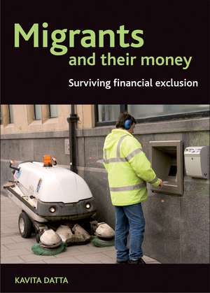 Migrants and Their Money: Surviving Financial Exclusion de Kavita Datta