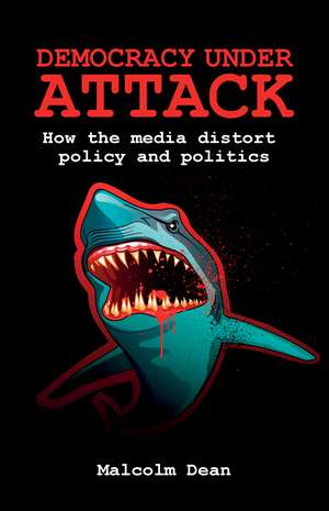 Democracy under Attack: How the Media Distort Policy and Politics de Malcolm Dean