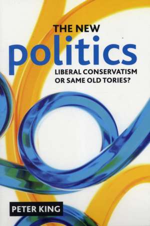 The new politics: Liberal Conservatism or same old Tories? de Peter King