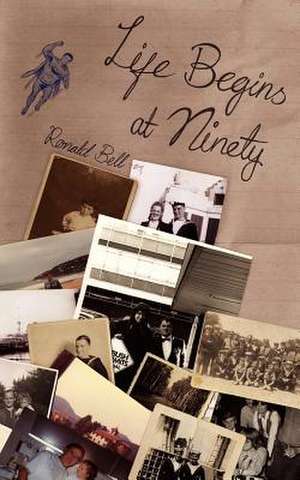 Life Begins at Ninety de Ronald Bell