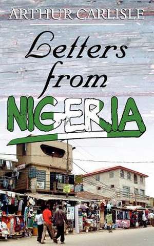 Letters from Nigeria de Arthur Carlisle