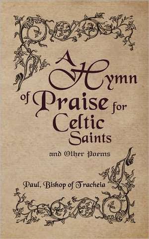 A Hymn of Praise for Celtic Saints and Other Poems de Paul Bishop of Tracheia