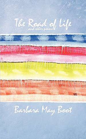 The Road of Life and Other Poems de Barbara May Boot