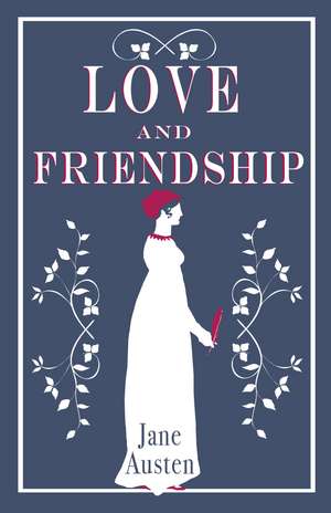 Love and Friendship: Annotated edition which includes Lesley Castle, A History of England, The Three Sisters, Catharine, A Collection of Letters and Lady Susan de Jane Austen