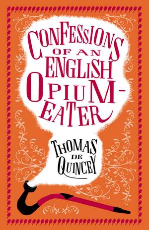 Confessions of an English Opium-Eater: Annotated Edition – Also includes The Pleasures of Opium, Introduction to the Pains of Opium and The Pains of Opium de Thomas De Quincey