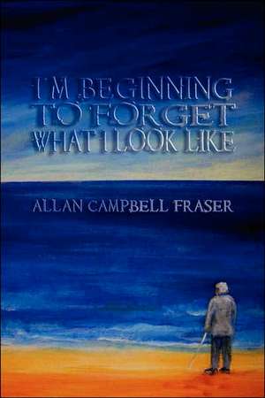 I'm Beginning to Forget What I Look Like: La Verit Nascosta de Allan Fraser