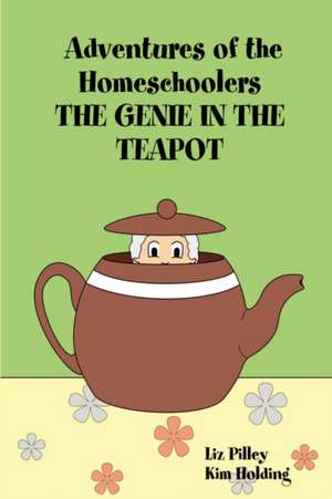 Adventures of the Homeschoolers: THE GENIE IN THE TEAPOT de Liz Pilley