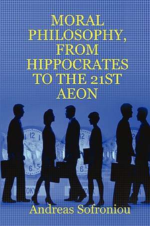 Moral Philosophy, from Hippocrates to the 21st Aeon de Andreas Sofroniou