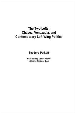 The Two Lefts: Chavez, Venezuela, and Contemporary Left-Wing Politics de Teodoro Petkoff