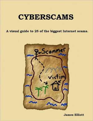 Cyberscams: A visual guide to 25 of the biggest Internet scams. de James Elliott, PH.D.