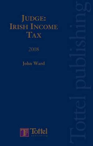 Judge Irish Income Tax 2008 de John Ward