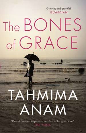 The Bones of Grace de Tahmima Anam