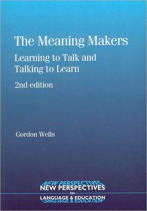 The Meaning Makers (2nd Edition): Learning to Talk and Talking to Learn de Gordon Wells