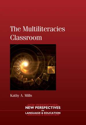 The Multiliteracies Classroom. Kathy A. Mills books-express.ro