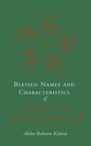 Blessed Names and Characteristics of Prophet Muhammad de Abdur Raheem Kidwai