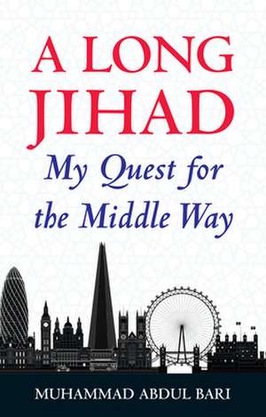 A Long Jihad: My Quest for the Middle Way de Muhammad Abdul Bari