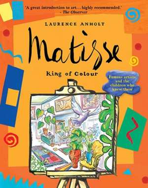 Matisse, King of Colour de Laurence Anholt