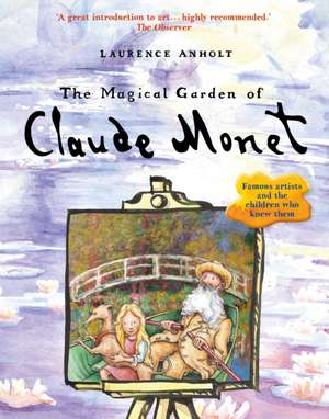 The Magical Garden of Claude Monet de Laurence Anholt