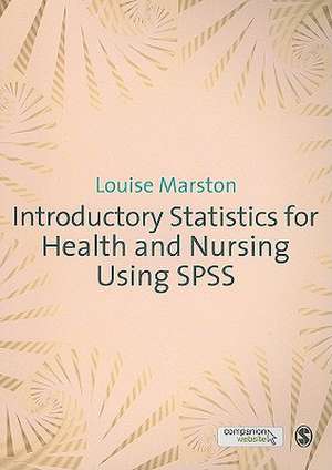 Introductory Statistics for Health and Nursing Using SPSS de Louise Marston