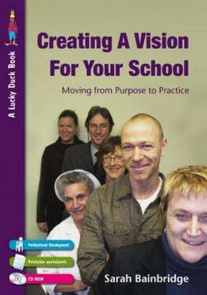 Creating a Vision for Your School: Moving from Purpose to Practice de Sarah Bainbridge