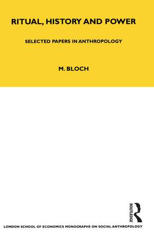 Ritual, History and Power: Selected Papers in Anthropology de Maurice Bloch