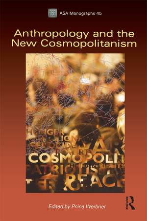 Anthropology and the New Cosmopolitanism: Rooted, Feminist and Vernacular Perspectives de Pnina Werbner