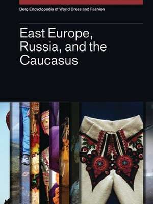 Berg Encyclopedia of World Dress and Fashion Vol 9: East Europe, Russia, and the Caucasus de Djurdja Bartlett