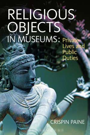 Religious Objects in Museums: Private Lives and Public Duties de Crispin Paine