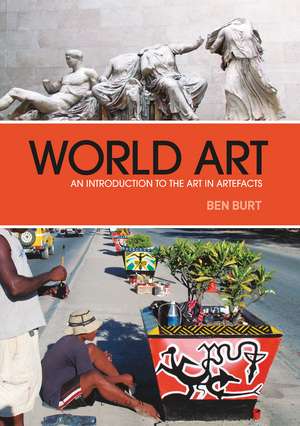 World Art: An Introduction to the Art in Artefacts de Ben Burt