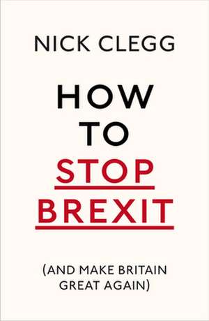 How to Stop Brexit (and Make Britain Great Again) de Nick Clegg