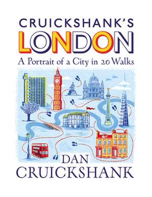 Cruickshank's London: A Portrait of a City in 13 Walks de Dan Cruickshank