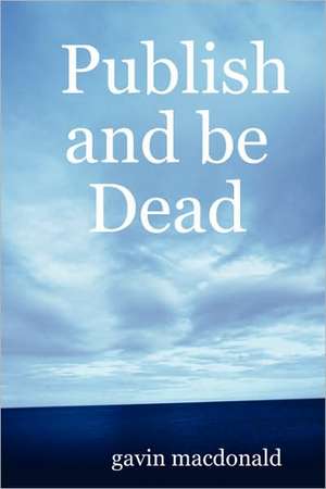 Publish and Be Dead de Gavin MacDonald