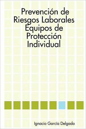 Prevención de Riesgos Laborales: Equipos de Protección Individual de Ignacio García Delgado