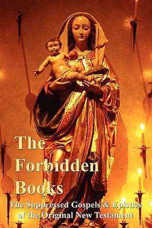 The Forbidden Books - The Suppressed Gospels & Epistles of the Original New Testament de Archbishop William Wake