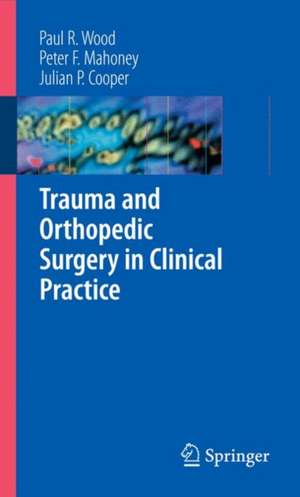 Trauma and Orthopedic Surgery in Clinical Practice de Paul R. Wood