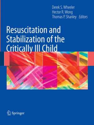 Resuscitation and Stabilization of the Critically Ill Child de Derek S. Wheeler