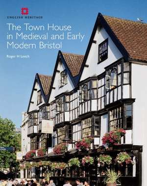 Town House in Medieval and Early Modern Bristol de Roger Leech