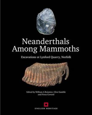 Neanderthals Among Mammoths: Excavations at Lynford Quarry, Norfolk de William A. Boismier