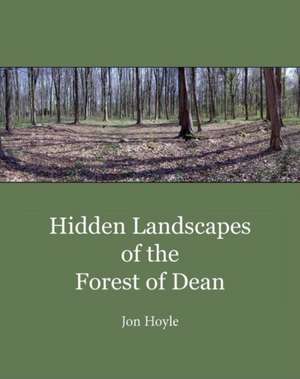 Hidden Landscapes of the Forest of Dean de Jon Hoyle